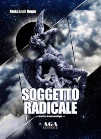 Teoria e fenomenologia del Soggetto radicale di A.Dugin
